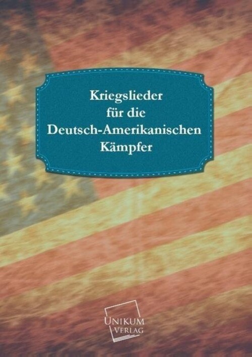 Thumbnail - Anonymus | Kriegslieder Für Die Deutsch-amerikanischen Kämpfer |