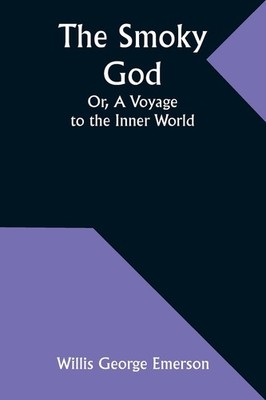 The Smoky God Or, A Voyage to the Inner World