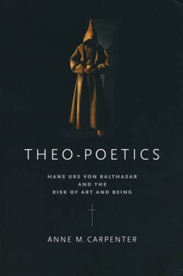 Theo-Poetics: Hans Urs von Balthasar and the Risk of Art and Being - VERY GOOD
