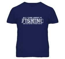 All I care about is Fishing T shirt
