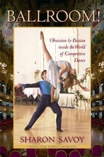 Ballroom!: Obsession and Passion inside the World of Competitive Dance - Savoy,