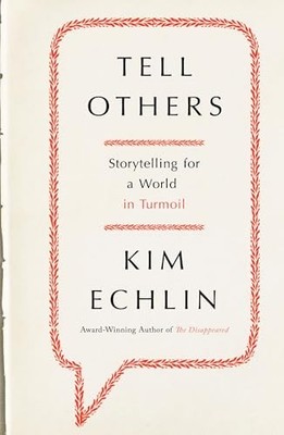 Tell Others: Storytelling for a World in Turmoil by Kim Echlin 9780670065318