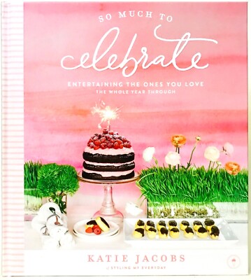 So Much To Celebrate Entertaining The Ones You Love All Year By Katie Jacobs