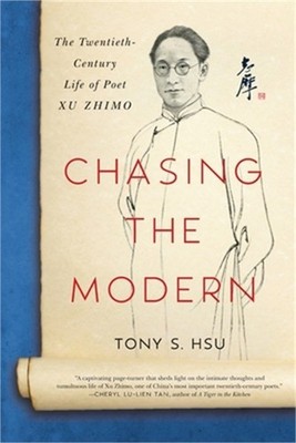 Chasing the Modern: The Twentieth-Century Life of Poet Xu Zhimo (Paperback or So