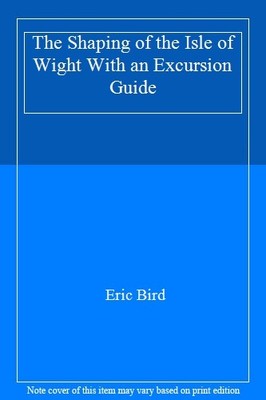 The Shaping of the Isle of Wight With an Excursion Guide,Eric C.