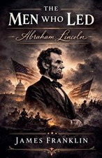 The Men Who Led: Abraham Lincoln by James Franklin Paperback Book