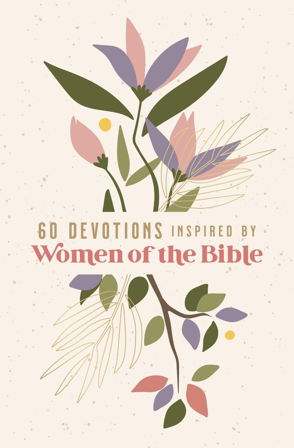 60 Powerful Devotions from Women of the Bible – Life Lessons from Extraordinary Biblical Women