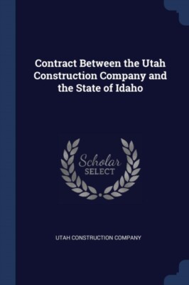 Utah Construction Co - Contract Between the  and the State of Idaho -  - X555z