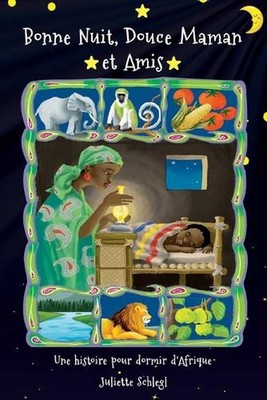 Bonne Nuit, Douce Maman et Amis: Une histoire pour dormir d'Afrique by Juliette