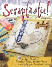 Scraptastic: 50 Messy Sparkly Touch Feely Snazzy Ways to Jazz Up Your Scrapbo.