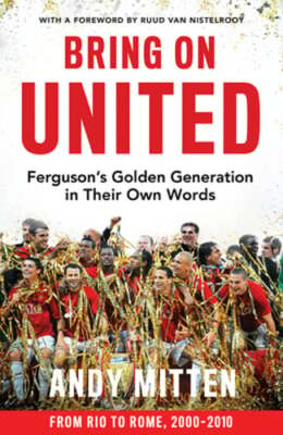 Bring on United: Ferguson'S Golden Generation in Their Own Words by Andy Mitten