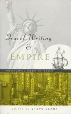 Travel Writing and Empire : Postcolonial Theory in Transit Stephe