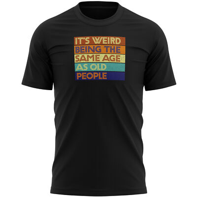 It's Weird Being The Same Age As Old People Herren T-Shirt Shirt Geschenk Geburt...