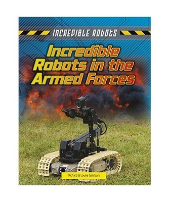Incredible Robots in the Armed Forces, Louise Spilsbury, Richard Spilsbury