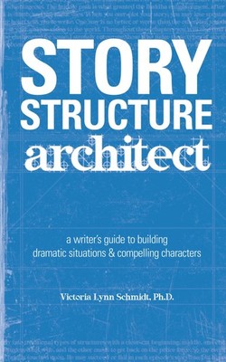 Story Structure Architect: A Writer's Guide to Building Dramatic Situations ...