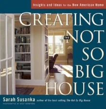 Creating the Not So Big House: Insights and Ideas for the New American Ho - GOOD