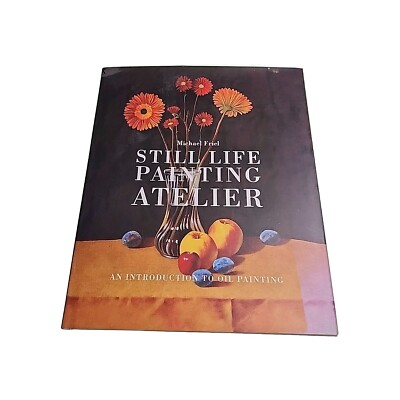 Still Life Painting Atelier Michael Friel 2010 Hardback Book