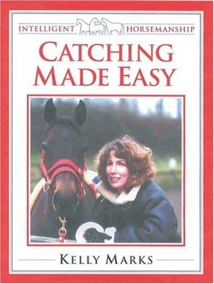 Catching Horses Made Easy (Intelligent Horsemanship) by Marks, Kelly 0851318401