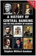 A History of Central Banking and the Enslavement of Mankind by Goodson, Stephen