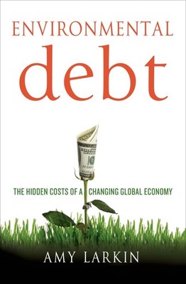 Environmental Debt: The Hidden Costs of a Changing Global Economy - Larkin, ...