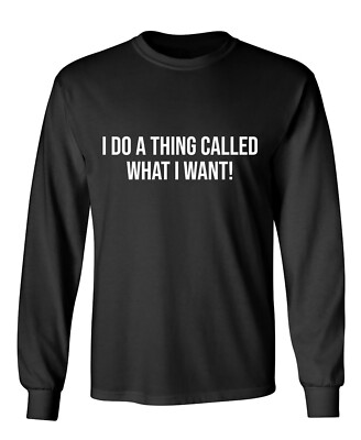 I Do A Thing Called What I Want Sarcastic Humor Men's Long Sleeve Shirt