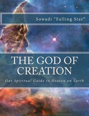 The God of Creation: Our Spiritual Guide to Heaven on Earth by Sowadi ''falling S