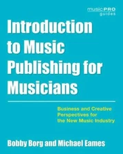 Introduction to Music Publishing for Musicians : Business and Creative Perspe...