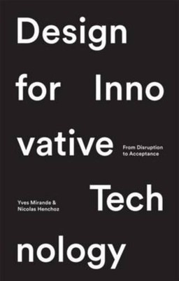 Design for Innovative Technology: From Disruption to Acceptance by Nicholas Henc