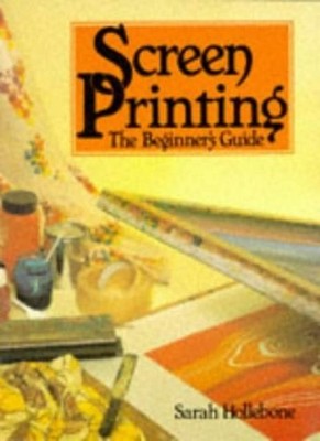 Screen Printing: The Beginner's Guide (Hobby Craft),Sarah Holleb