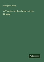 A Treatise On The Culture Of The Orange George W. Davis