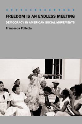 Freedom is an Endless Meeting: Democracy in American Social Movements