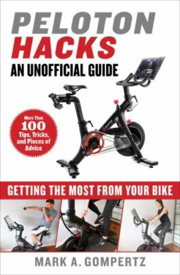 Peloton Hacks : Getting the Most from Your Bike by Mark A. Gompertz (2020,...