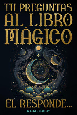 Tú Preguntas al Libro Mágico. Él Responde...: Mensajes del Oráculo de la Sabidur
