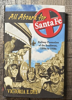 All Aboard for Santa Fe: Railway Promotion of the SW 1890 s-1930 s Victoria Dye