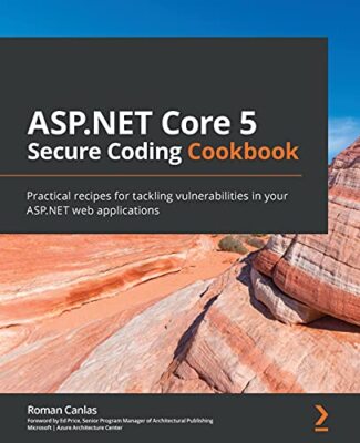 ASP.NET Core 5 Secure Coding Cookbook: Practical recipes for tackling ...