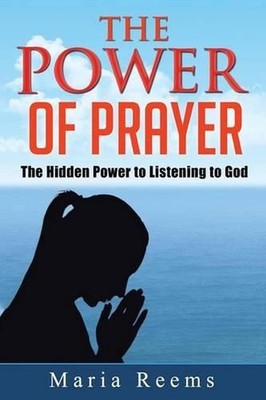 The Power of Prayer: The Hidden Power to Listening to God by Maria Reems (Englis