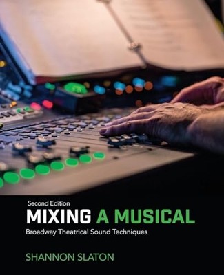 Mixing a Musical: Broadway Theatrical Sound Techniques by Shannon Slaton NEW