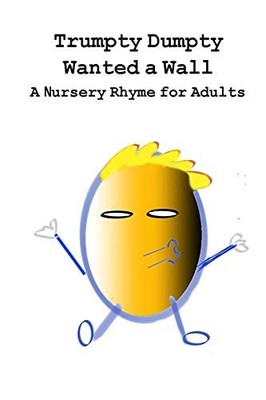 TRUMPTY DUMPTY WANTED A WALL: A NURSERY RHYME FOR ADULTS By Dill Pickles *VG+*