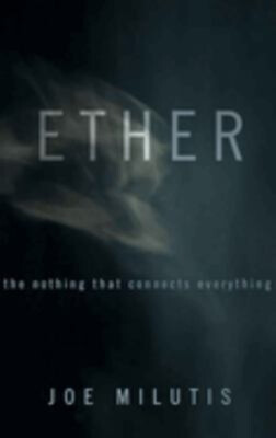 Ether : The Nothing That Connects Everything Hardcover Joe Miluti