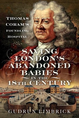 Saving London's Abandoned Babies in the Eighteenth Century: Thomas Coram's Found