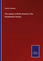 Francis Parkman | The Jesuits In North America In The Seventeenth Century | Buch