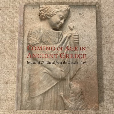 Coming of Age in Ancient Greece : Images of Childhood from the Classical Past