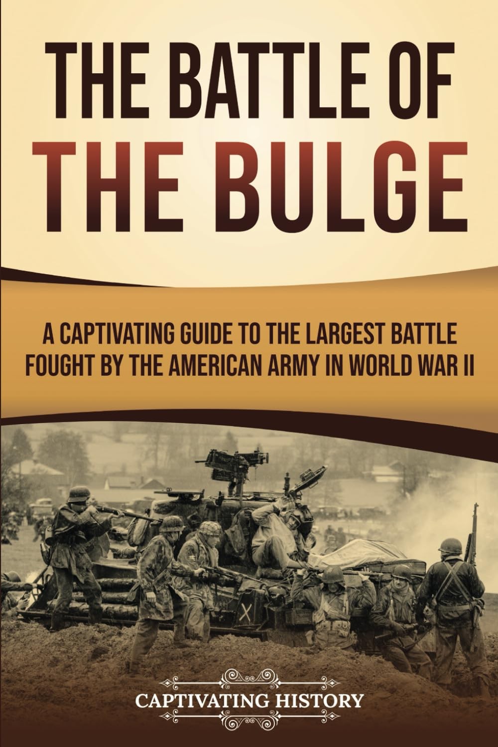 The Battle of the Bulge: A Captivating Guide to the Largest Battle Fought by th