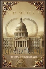 Sid Meier's Civilization 7: The Complete Official Game Guide: Full Walkthrough (