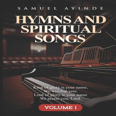Hymns and Spiritual Songs written by Samuel Ayinde Volume 1 Samue