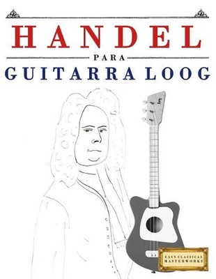 Handel para Guitarra Loog: 10 Piezas F?ciles para Guitarra Loog Libro para Princ