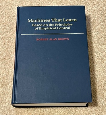 Machines That Learn : Based on the Principles of Empirical Control by Robert...