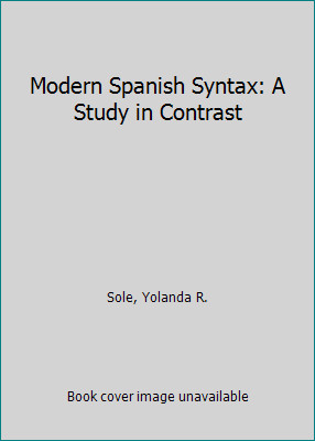 Modern Spanish Syntax: A Study in Contrast by Sole, Yolanda R.