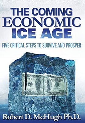 The Coming Economic Ice Age, Five S..., McHugh, Robert 