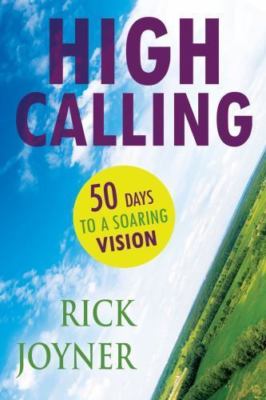 High Calling: 50 Days to a Soaring Vision by Rick Joyner